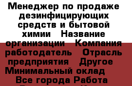 Менеджер по продаже дезинфицирующих средств и бытовой химии › Название организации ­ Компания-работодатель › Отрасль предприятия ­ Другое › Минимальный оклад ­ 1 - Все города Работа » Вакансии   . Крым,Бахчисарай